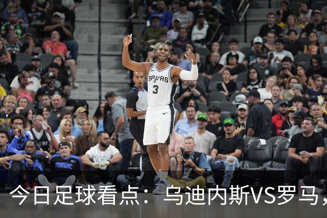 今日足球看点：乌迪内斯VS罗马，AC米兰VS国际米兰，莱万特VS马德里竞技，皇家贝蒂斯VS马拉加