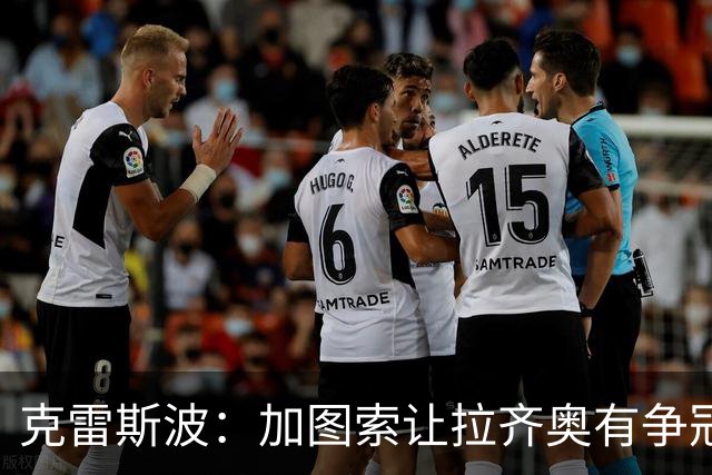 克雷斯波：加图索让拉齐奥有争冠的水平，批评他的人要道歉