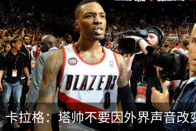 卡拉格：塔帅不要因外界声音改变保守但成熟的打法，红军就是反例