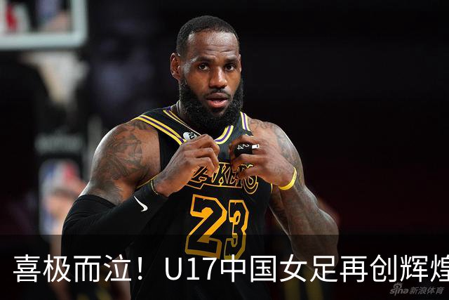 喜极而泣！U17中国女足再创辉煌，点球大战4-3，首进世界杯8强！