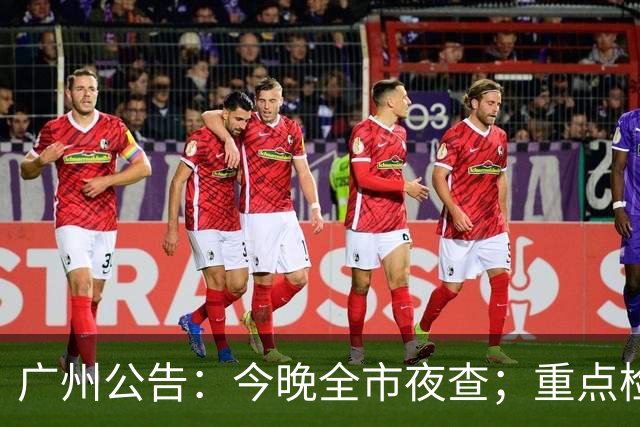 广州公告：今晚全市夜查；重点检查宾馆饭店、酒店式公寓、夜总会、影剧院、医院、养老院、出租屋、小娱乐场所……
