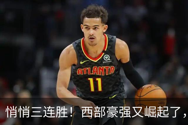悄悄三连胜！西部豪强又崛起了，交易走三大核心，你们反而变强了