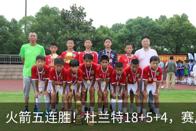 火箭五连胜！杜兰特18+5+4，赛后阿杜跑到场上，拿下比赛用球