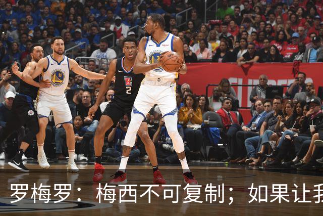 罗梅罗：梅西不可复制；如果让我选我会把10号球衣交给小蜘蛛