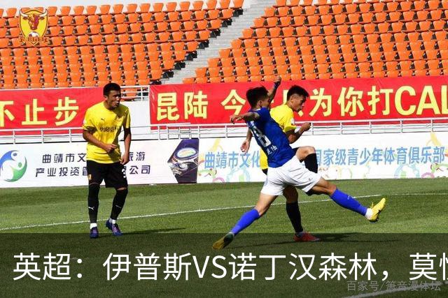 英超：伊普斯VS诺丁汉森林，莫慌！3分钟看懂周五的英超剧本