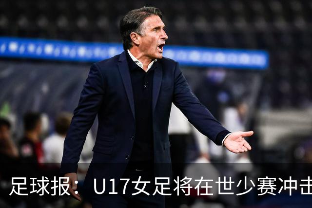 足球报：U17女足将在世少赛冲击历史新高，此前最好成绩是16强