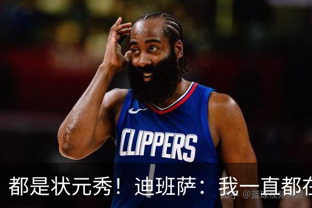 都是状元秀！迪班萨：我一直都在向浓眉请教 他也倾囊相授