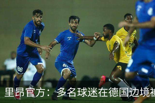 里昂官方：多名球迷在德国边境被警察拦截，无法客场观赛