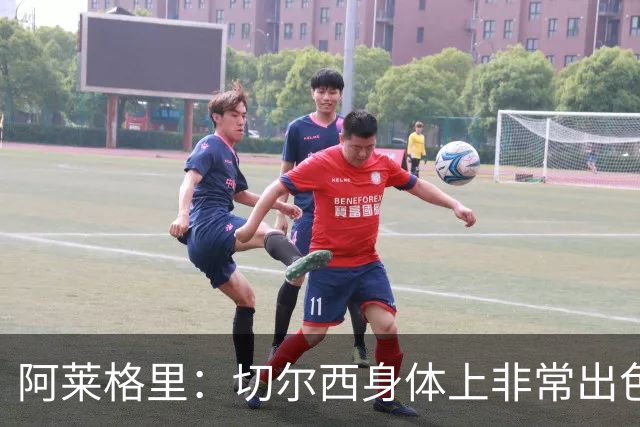 阿莱格里：切尔西身体上非常出色 连续失误伤信心