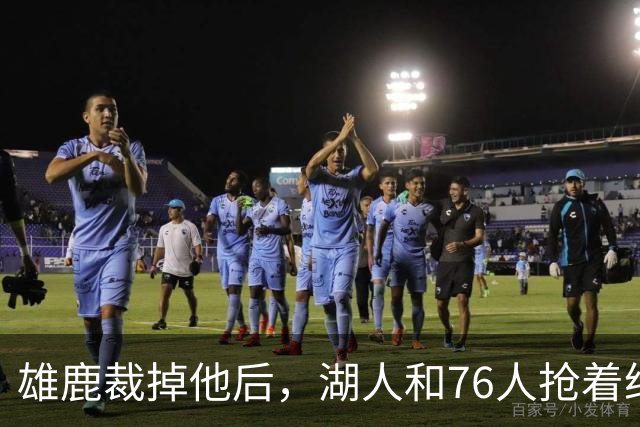 雄鹿裁掉他后，湖人和76人抢着给双向合同，结果人没走