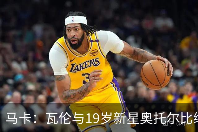 马卡：瓦伦与19岁新星奥托尔比续约至2031年，解约金6000万欧