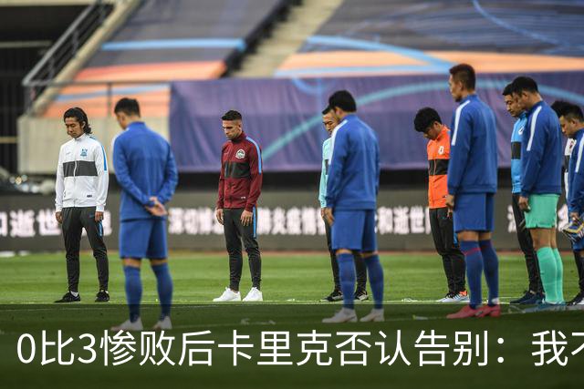0比3惨败后卡里克否认告别：我不知道接下来会怎样