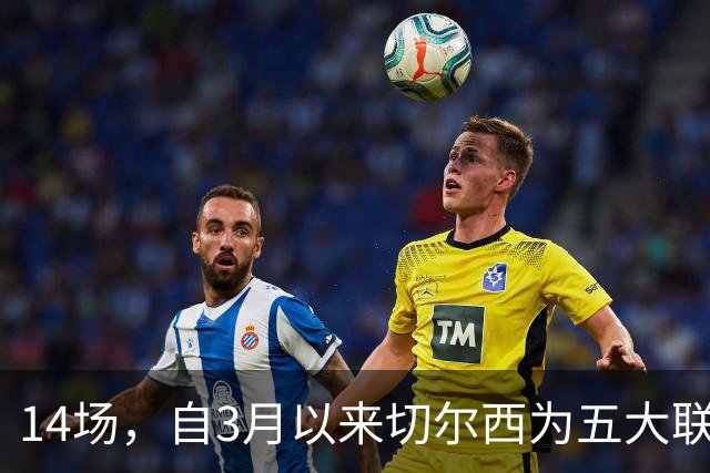 14场，自3月以来切尔西为五大联赛球队各项赛事输球场次最多