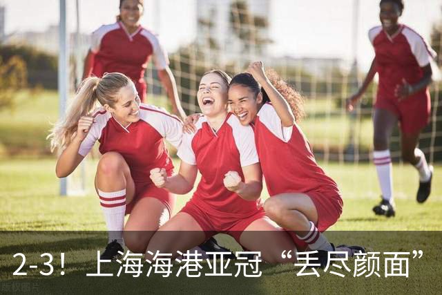 2-3！上海海港亚冠“丢尽颜面”，被越南球队击败，2粒点球罚不进