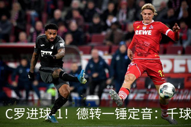 C罗进球-1！德转一锤定音：千球倒计时从18球变19球