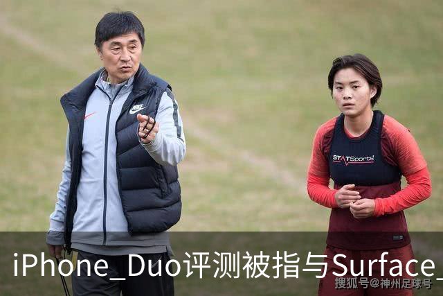 iPhone Duo评测被指与Surface Duo撞词